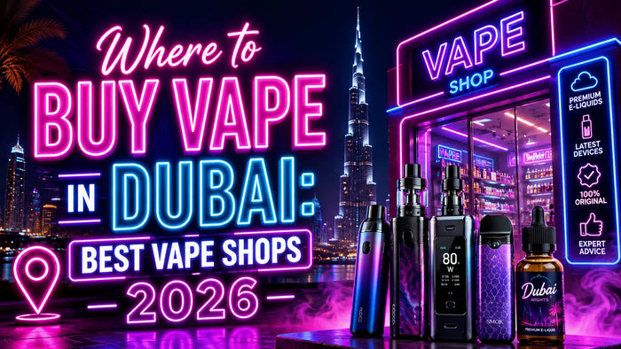 Where to Buy Vape in Dubai: Best Vape Shops 2026